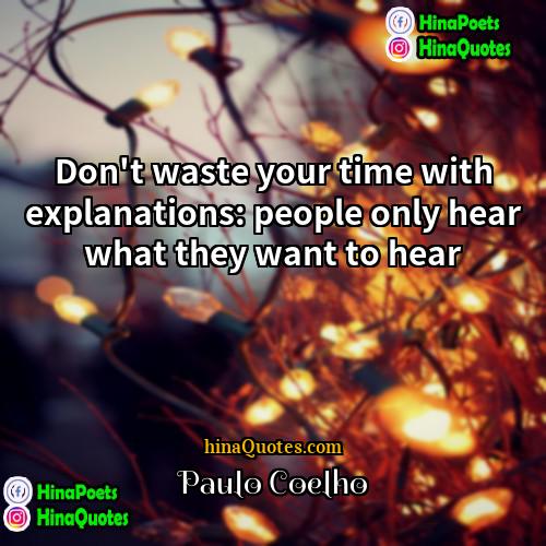 Paulo Coelho Quotes | Don't waste your time with explanations: people